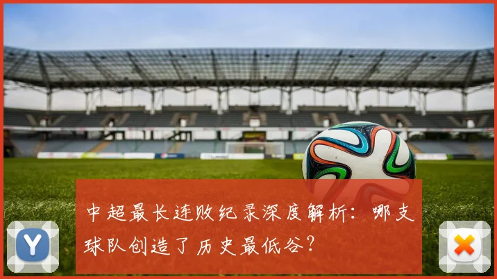 中超最长连败纪录深度解析：哪支球队创造了历史最低谷？
